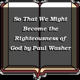 So That We Might Become the Righteousness of God
