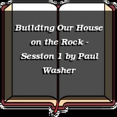 Building Our House on the Rock - Session 1
