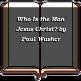 Who Is the Man Jesus Christ?