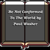 Be Not Conformed To The World