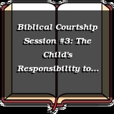 Biblical Courtship Session #3: The Child's Responsibility to the Parents