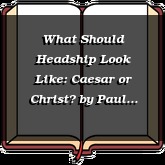 What Should Headship Look Like: Caesar or Christ?