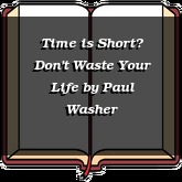 Time is Short Don't Waste Your Life