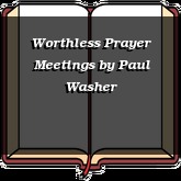 Worthless Prayer Meetings