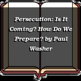 Persecution: Is It Coming? How Do We Prepare?