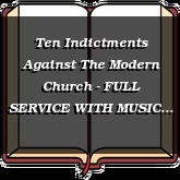 Ten Indictments Against The Modern Church - FULL SERVICE WITH MUSIC