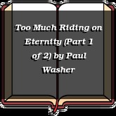 Too Much Riding on Eternity (Part 1 of 2)