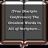 (True Disciple Conference) The Greatest Words in All of Scripture