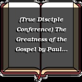 (True Disciple Conference) The Greatness of the Gospel