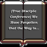 (True Disciple Conference) We Have Forgotten that the Way is Narrow