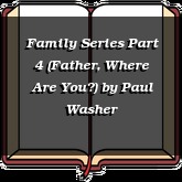 Family Series Part 4 (Father, Where Are You?)