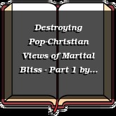 Destroying Pop-Christian Views of Marital Bliss - Part 1