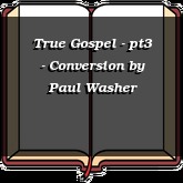 True Gospel - pt3 - Conversion