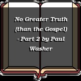 No Greater Truth (than the Gospel) - Part 2