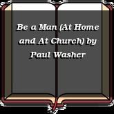 Be a Man (At Home and At Church)