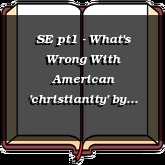 SE pt1 - What's Wrong With American 'christianity'