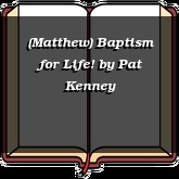 (Matthew) Baptism for Life!