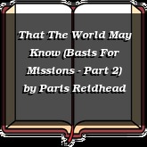 That The World May Know (Basis For Missions - Part 2)
