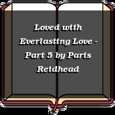 Loved with Everlasting Love - Part 5