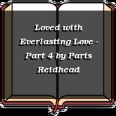 Loved with Everlasting Love - Part 4