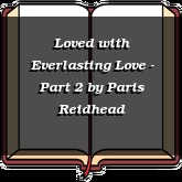 Loved with Everlasting Love - Part 2