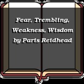 Fear, Trembling, Weakness, Wisdom