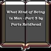 What Kind of Being is Man - Part 5