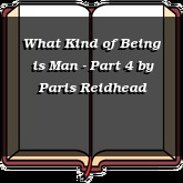 What Kind of Being is Man - Part 4