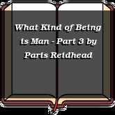 What Kind of Being is Man - Part 3