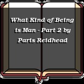 What Kind of Being is Man - Part 2