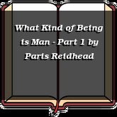 What Kind of Being is Man - Part 1