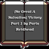 (So Great A Salvation) Victory Part 1