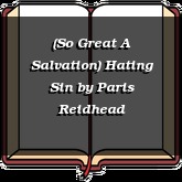 (So Great A Salvation) Hating Sin