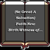 (So Great A Salvation) Faith-New Birth-Witness of the Spirit