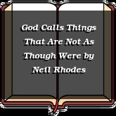 God Calls Things That Are Not As Though Were
