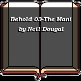 Behold 03-The Man!