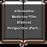 Alternative MedicineThe Biblical Perspective (Part 1)