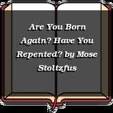 Are You Born Again? Have You Repented?