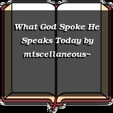 What God Spoke He Speaks Today