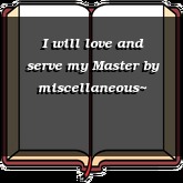 I will love and serve my Master