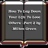 How To Lay Down Your Life To Love Others - Part 2