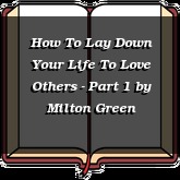 How To Lay Down Your Life To Love Others - Part 1