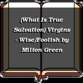 (What Is True Salvation) Virgins - Wise/Foolish