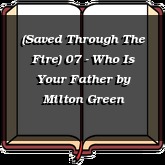 (Saved Through The Fire) 07 - Who Is Your Father