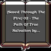 (Saved Through The Fire) 02 - The Path Of True Salvation