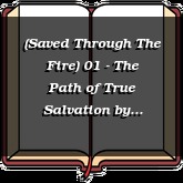 (Saved Through The Fire) 01 - The Path of True Salvation