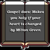 Gospel does: Makes you holy if your heart is changed