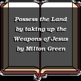 Possess the Land by taking up the Weapons of Jesus