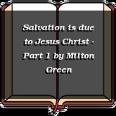 Salvation is due to Jesus Christ - Part 1