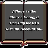 (Where is the Church Going) 6. One Day we will Give an Account to God